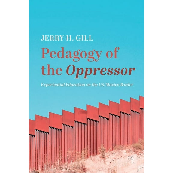 Pedagogy of the Oppressor: Experiential Education on the Us/Mexico Border, (Hardcover)