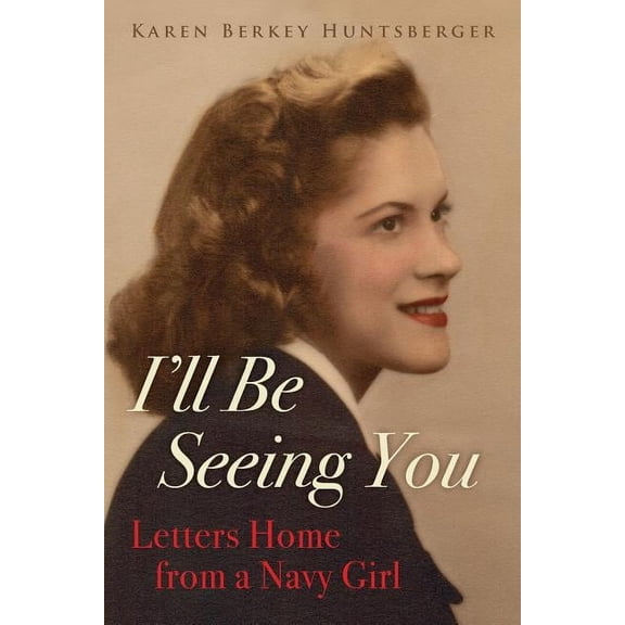 I'll Be Seeing You: Letters Home from a Navy Girl, (Paperback)