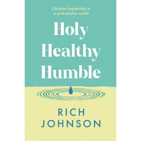 Holy, Healthy, Humble: Christian Leadership in a Post-Secular World, (Paperback)