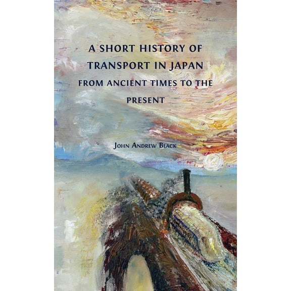 A Short History of Transport in Japan from Ancient Times to the Present, (Hardcover)