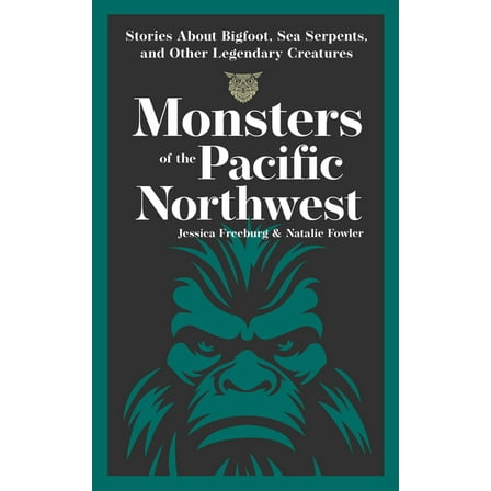 Hauntings, Horrors & Scary Ghost Sto Monsters of the Pacific Northwest: Stories about Bigfoot, Sea Serpents, and Other Legendary Creatures, (Paperback)