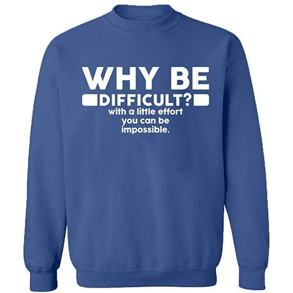 Unisex Crewneck Sweatshirt, Why Be Difficult, Custom Sweater, Slim Fit, Long Sleeve Sweater - Indigo Blue 2X-Large