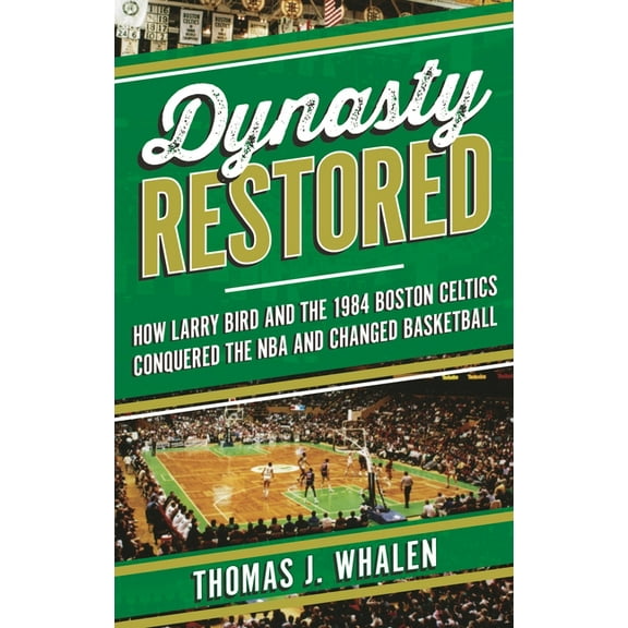Dynasty Restored: How Larry Bird and the 1984 Boston Celtics Conquered the NBA and Changed Basketball, (Hardcover)