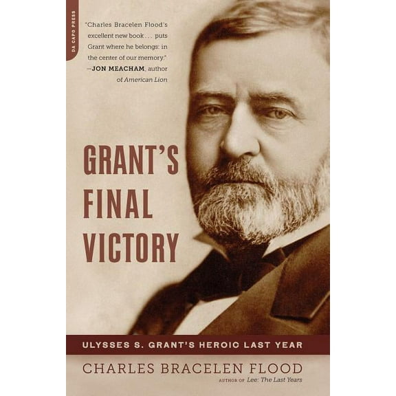 Grant's Final Victory: Ulysses S. Grant's Heroic Last Year, (Paperback)