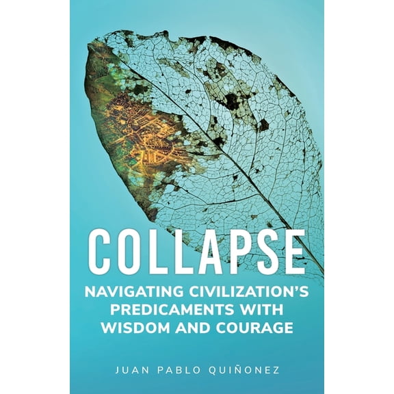 Collapse: Navigating Civilization's Predicaments With Wisdom and Courage, (Paperback)