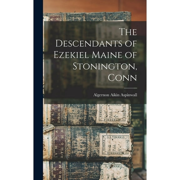 The Descendants of Ezekiel Maine of Stonington, Conn (Hardcover)
