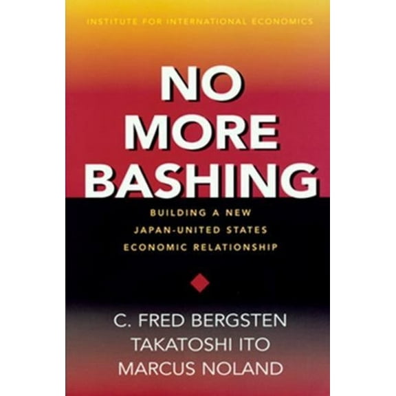 No More Bashing: Building a New Japan-United States Economic Relationship (Paperback)