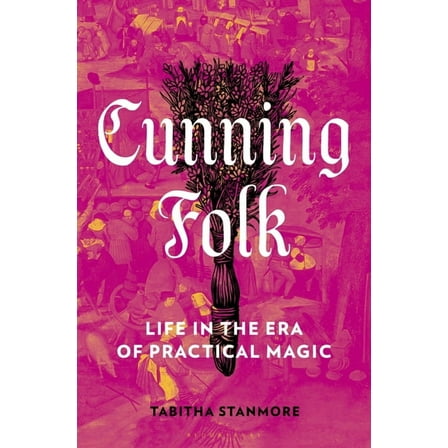 Cunning Folk: Life in the Era of Practical Magic, (Hardcover)