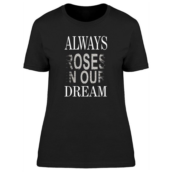 Always Roses In Our Dream Tee Women's -Image by Shutterstock