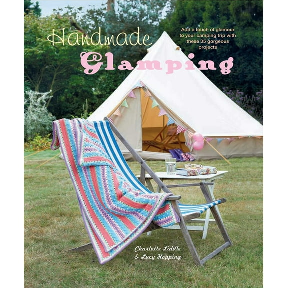 Pre-Owned Handmade Glamping: Add a Touch of Glamour to Your Camping Trip with These 35 Gorgeous Projects (Hardcover) 1908862742 9781908862747