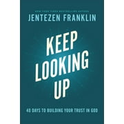 Keep Looking Up: 40 Days to Building Your Trust in God, (Hardcover)