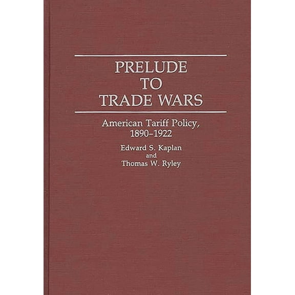 Contributions in Economics and Economic Prelude to Trade Wars: American Tariff Policy, 1890-1922, (Hardcover)