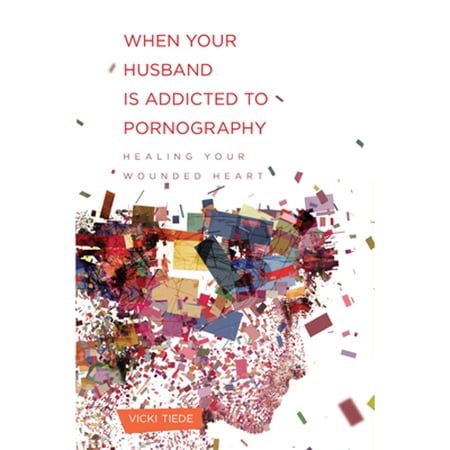 Pre-Owned When Your Husband Is Addicted to Pornography: Healing Your Wounded Heart (Paperback) 1936768631 9781936768639