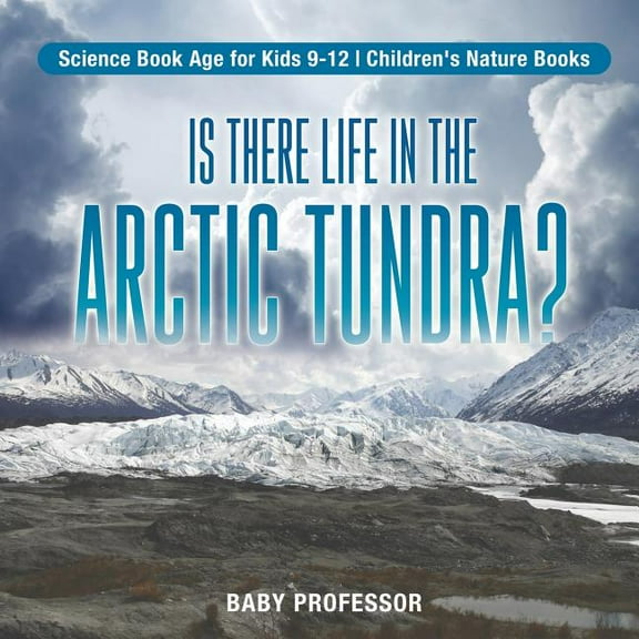 Is There Life in the Arctic Tundra? Science Book Age for Kids 9-12 Children's Nature Books, (Paperback)