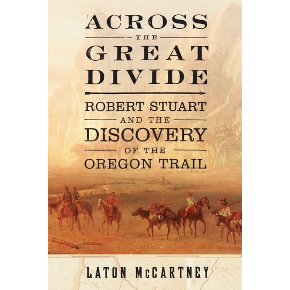 Across the Great Divide: Robert Stuart and the Discovery of the Oregon Trail