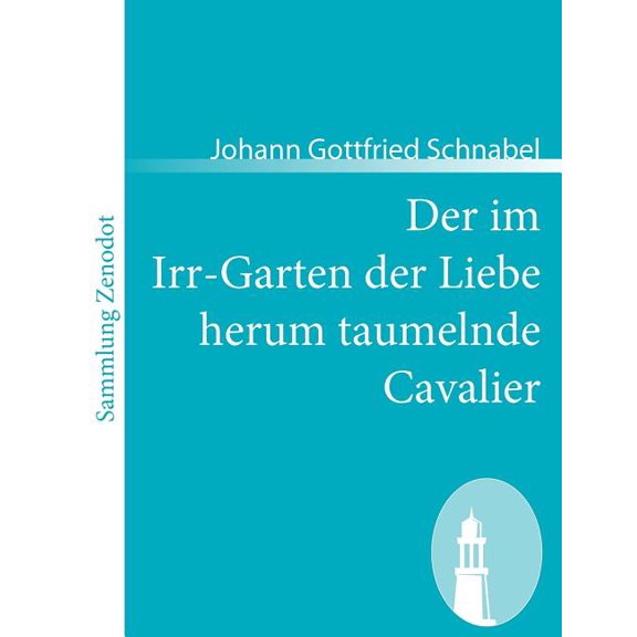 Der Im Irr-Garten Der Liebe Herum Taumelnde Cavalier : Oder Reise Und Liebes-geschichte$$$eines Vornehmen Deutschen Von Adel, Herrn Von St