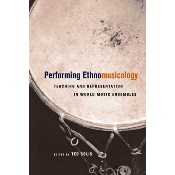 Performing Ethnomusicology : Teaching and Representation in World Music Ensembles (Edition 1) (Paperback)
