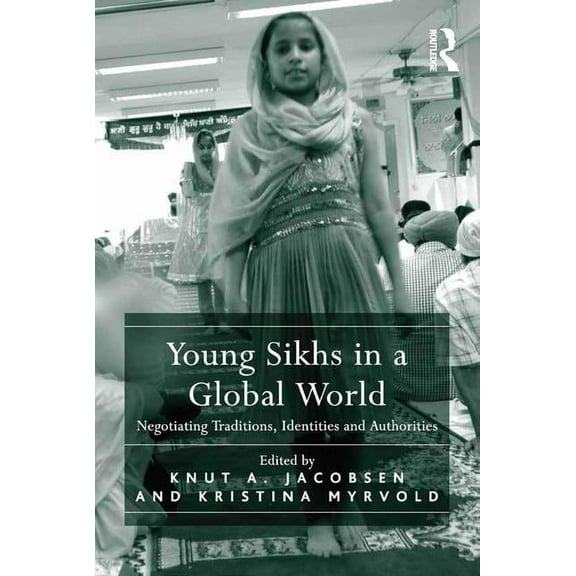 Young Sikhs in a Global World: Negotiating Traditions, Identities and Authorities, (Hardcover)