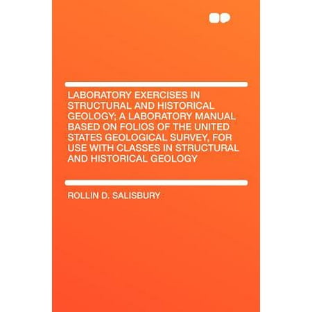 Laboratory Exercises in Structural and Historical Geology; A Laboratory Manual Based on Folios of the United States Geological Survey, for Use with Classes in Structural and Historical (Best Structural Geology Textbook)