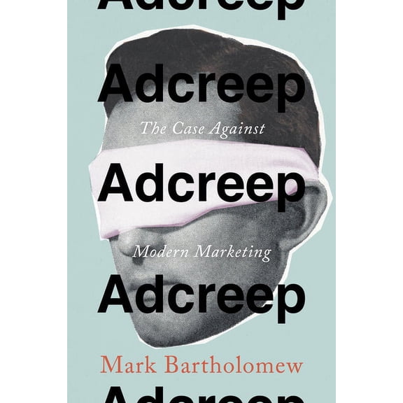 Adcreep: The Case Against Modern Marketing, (Hardcover)