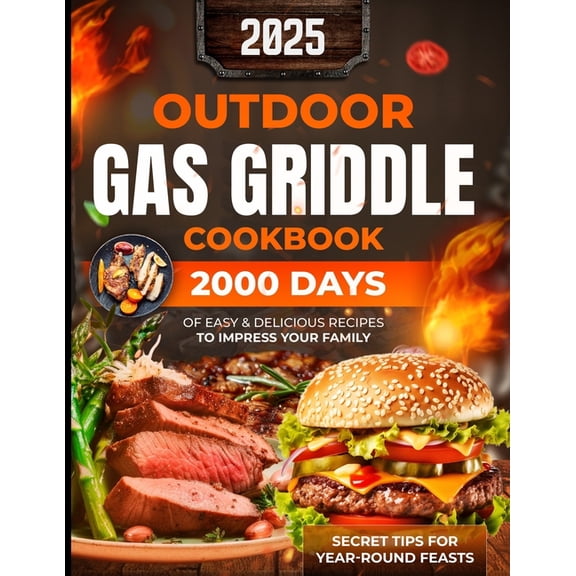 Outdoor Gas Griddle Cookbook: 2000 Days of Easy & Delicious Recipes to Impress Your Family at a Cook Out. Become Your Fa, (Paperback)