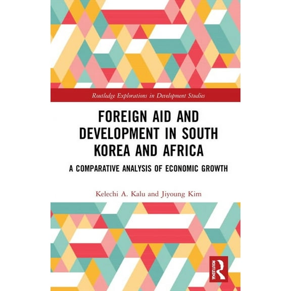 Routledge Explorations in Development St Foreign Aid and Development in South Korea and Africa: A Comparative Analysis of Economic Growth, (Hardcover)