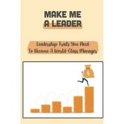 Make Me A Leader : Leadership Traits You Need To Become A World-Class Manager: A Distinct Advantage Over Your Competitors (Paperback)