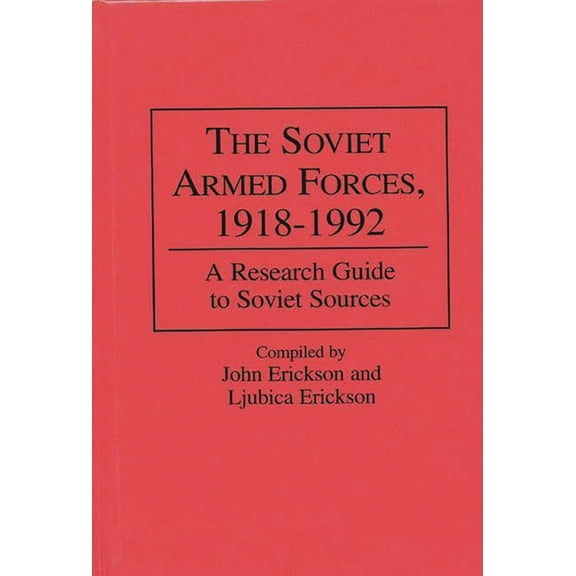 Research Guides in Military Studies The Soviet Armed Forces, 1918-1992: A Research Guide to Soviet Sources, Book 08, (Hardcover)