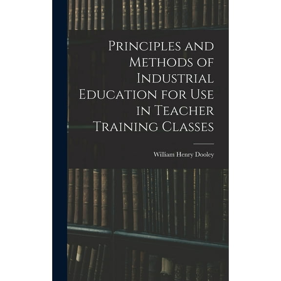Principles and Methods of Industrial Education for Use in Teacher Training Classes (Hardcover)