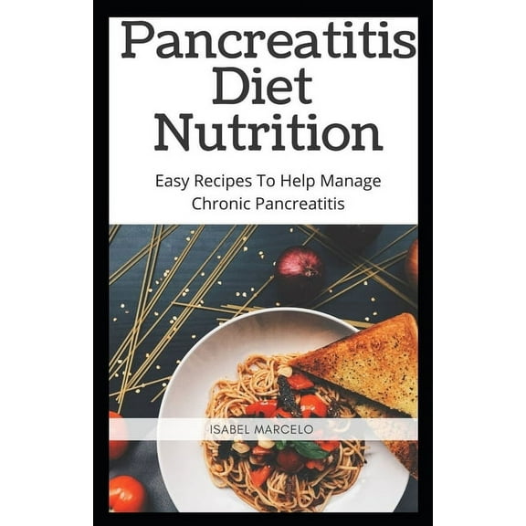 Pancreaitis Diet Nutrition: Easy Recipes To Help Manage Chronic Pancreatitis (Paperback) by Isabel Mercelo