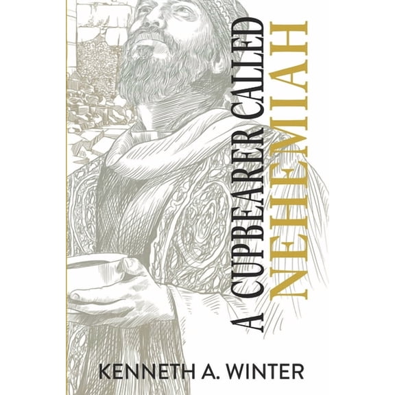 A Cupbearer Called Nehemiah (Paperback) by Kenneth Winter