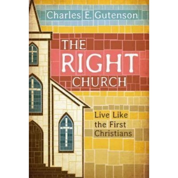 The Right Church: Live Like the First Christians