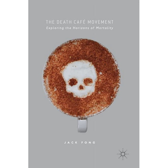 The Death CafÃ© Movement: Exploring the Horizons of Mortality, (Hardcover)