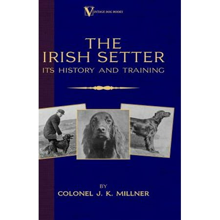 Classic Training - The Irish Setter - Its History & Training (A Vintage Dog Books Breed Classic) - eBook