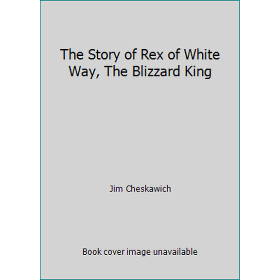 Pre-Owned The Story of Rex of White Way, The Blizzard King (Paperback) 0988364018 9780988364011