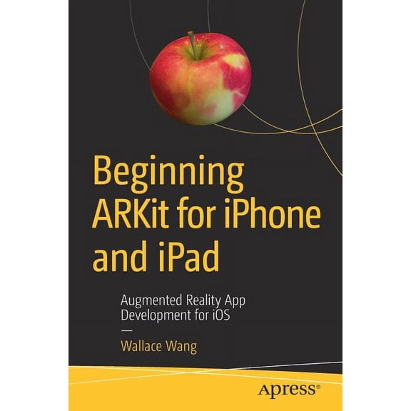 Beginning Arkit for iPhone and iPad: Augmented Reality App Development for IOS, (Paperback)