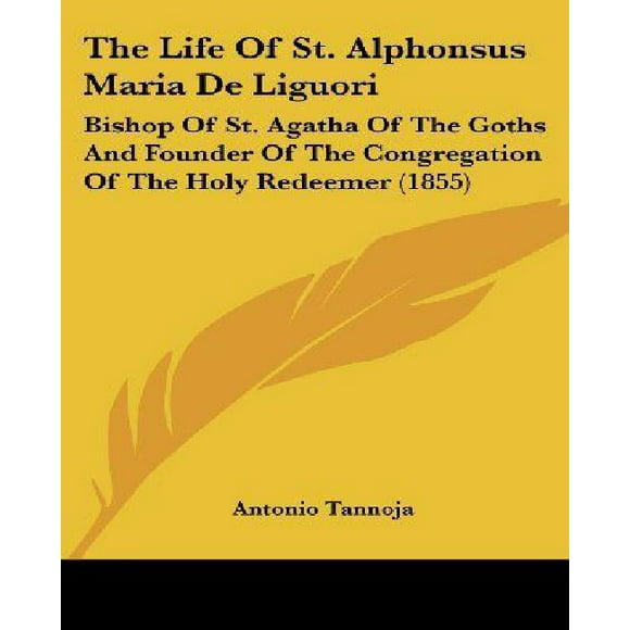 La Vie de St. Alphonsus Maria de Liguori: Évêque de St. Agatha des Goths et Fondateur de la Sainte Assemblée du Rédempteur (1855)