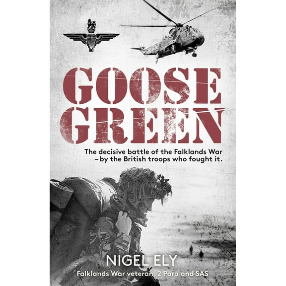 Goose Green : The decisive battle of the Falklands War – by the British troops who fought it (Paperback)