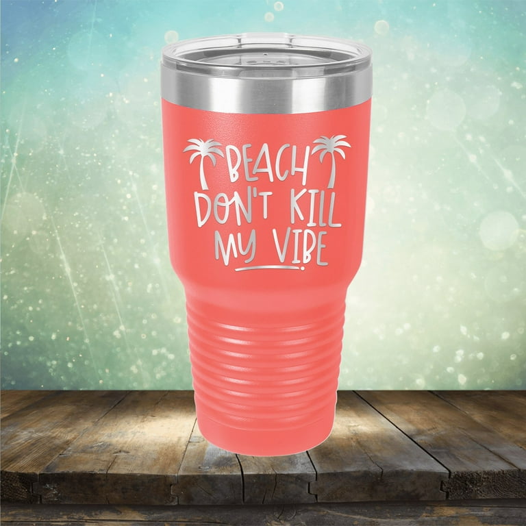 Beach Don't Kill My Vibe - Engraved 30 oz Tumbler Mug Cup Unique