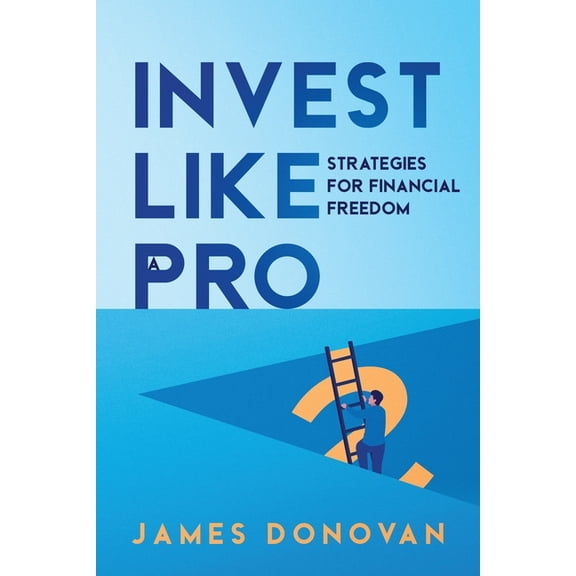 Invest Like a Pro: Strategies for Financial Freedom, (Paperback)