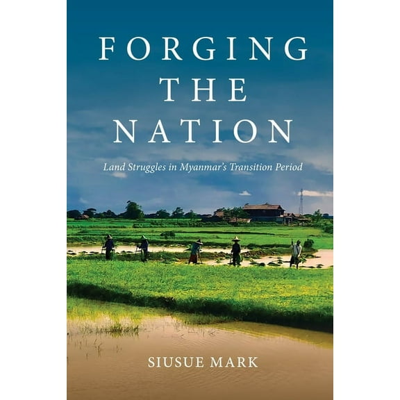 Forging the Nation: Land Struggles in Myanmar's Transition Period, (Paperback)