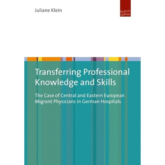 Transferring Professional Knowledge and Skills: The Case of Central and Eastern European Migrant Physicians in German Hospitals (Paperback)