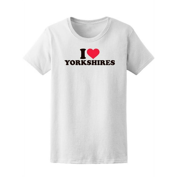 I Love Yorkshires Dog Lovers Tee Women's -Image by Shutterstock