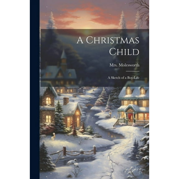 A Christmas Child: A Sketch of a Boy-Life, (Paperback)