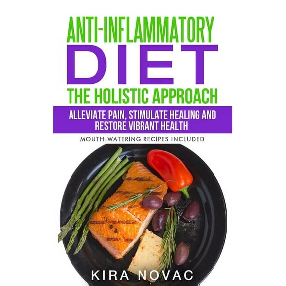 Anti-Inflammatory Cookbook, Alkaline Die Anti-Inflammatory Diet: The Holistic Approach: Alleviate Pain, Stimulate Healing and Restore Vibrant Health, Book 1, (Hardcover)