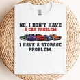 thumbnail image 3 of I Dont Have a Car Problem I Have a Storage Problem Car Lover T-Shirt, 3 of 5