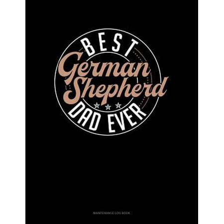 Best German Shepherd Dad Ever: Maintenance Log Book (Best German Beer In Us)