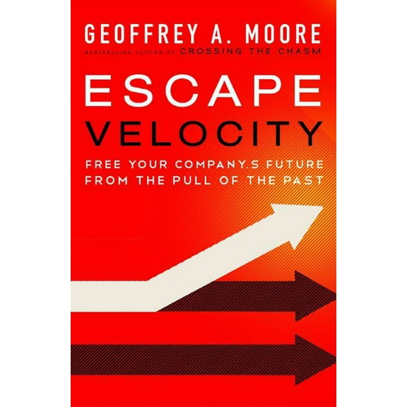 Escape Velocity: Free Your Company's Future from the Pull of the Past, (Hardcover)