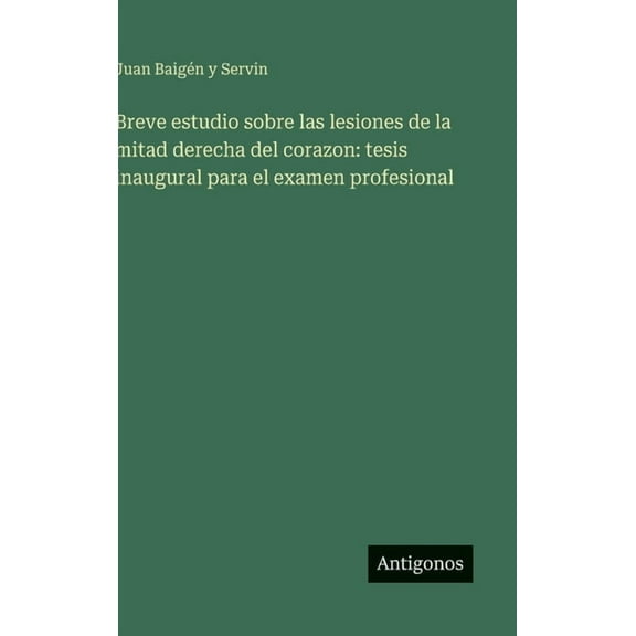 Breve estudio sobre las lesiones de la mitad derecha del corazon: tesis inaugural para el examen profesional, (Hardcover)