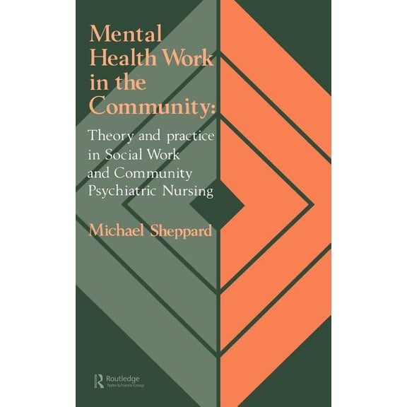 Mental Health Work In The Community: Theory And Practice In Social Work And Community Psychiatric Nursing, (Hardcover)